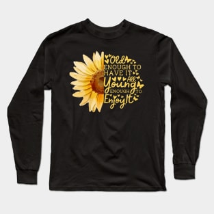 Sunflower Old Enough To Have It All Young Enough To Enjoy It Long Sleeve T-Shirt